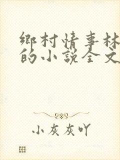乡村情事林大牛的小说全文免费阅读无弹窗的