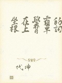 坐在学霸的大紫根上背单词牧童