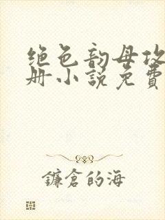 绝色韵母攻略手册小说免费阅读