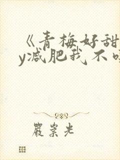 《青梅好甜》by减肥我不吃封面