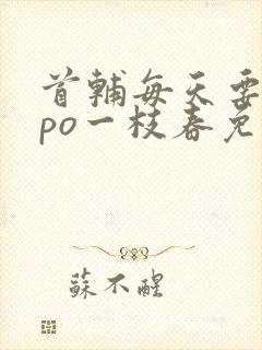 首辅每天要不够po一枝春免费阅读