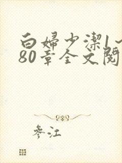 白妇少洁1～180章全文阅读