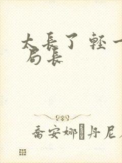 太长了 轻一点 局长
