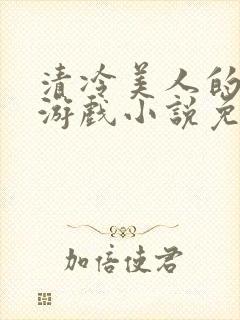 清冷美人的神奇游戏小说免费阅读