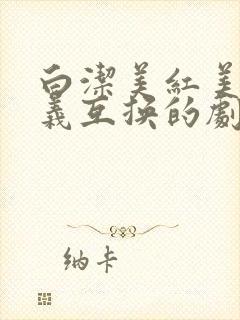 白洁美红美芳高义互换的剧情简介