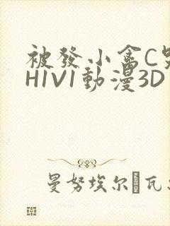 被发小禽C哭尿H1V1动漫3D