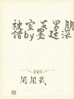 被室友男朋友认错by墨廷深 小说