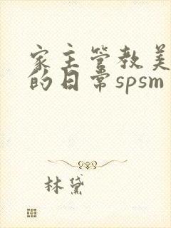 家主管教美人们的日常spsm