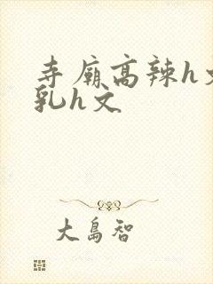 寺庙高辣h文乱乳h文