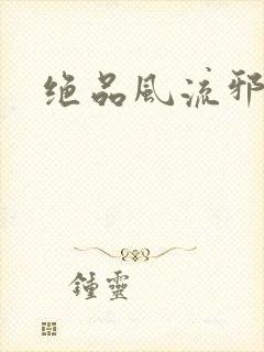 绝品风流邪神