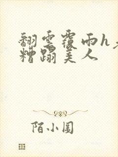 翻云覆雨h老头糟蹋美人