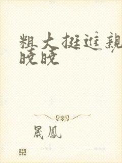 粗大挺进亲女H晓晓