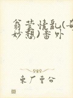 翁莹情乱(奇思妙想)番外