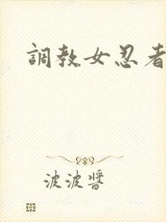 调教女忍者