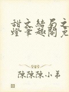 甜文结局之后青灯笔趣阁免费阅读