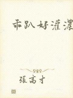 乖趴好灌浓精h