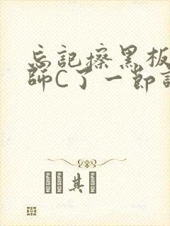 忘记擦黑板被老师C了一节课