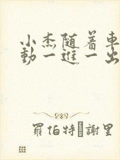 小杰随着车的震动一进一出做