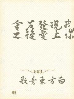 舍友发现我是双之后爱上你的字