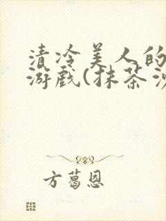 清冷美人的神奇游戏(抹茶沙冰)海棠