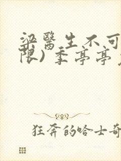 梁医生不可以(限) 季亭亭免费阅读