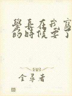学长在我写作业的时候要了我
