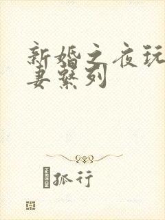新婚之夜玩弄人妻系列