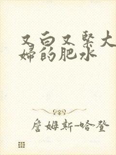又白又紧大屁贵妇的肥水