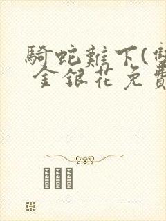 骑蛇难下(双) 金银花免费阅读完整版封面