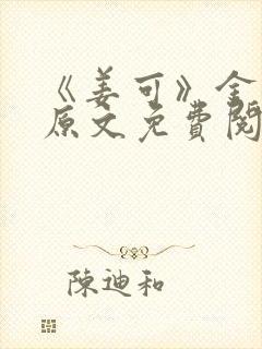 《姜可》金银花原文免费阅读无弹窗