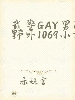 武警GAY男同野外1069小说