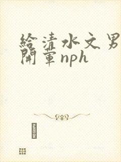 给清水文男主们开荤nph封面
