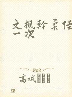 文枫干柔佳的第一次