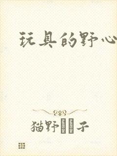 玩具的野心
