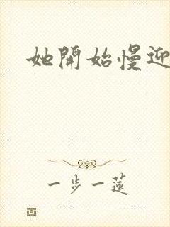 她开始慢迎迎合