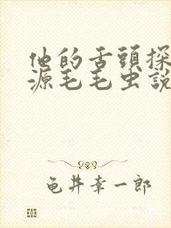 他的舌头探进蜜源毛毛虫说说视频