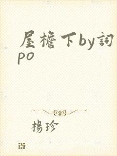 屋檐下by词枝po
