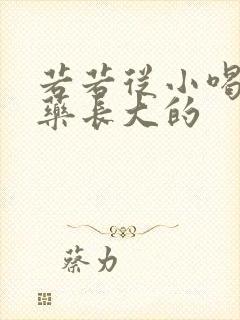 若若从小喝催乳药长大的