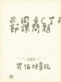 我同桌C了我一节课问题