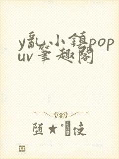 y乱小镇popuv笔趣阁