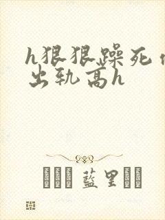 h狠狠躁死你h出轨高h封面