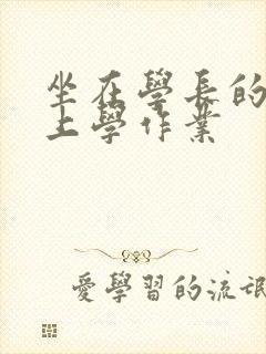 坐在学长的棒棒上学作业