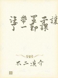 没带罩子让他c了一节课