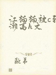 江楠楠被c到高潮高h文