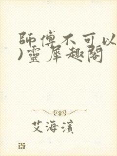 师傅不可以(限)灵犀趣阁封面