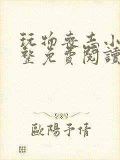 玩物丧志小说完整免费阅读笔趣阁无弹窗