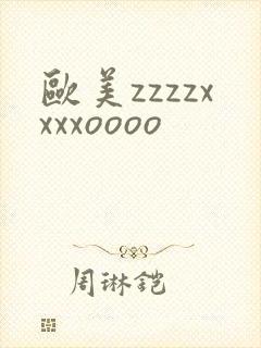 欧美zzzzxxxxoooo