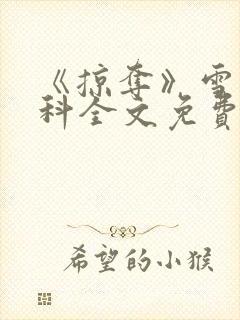 《掠夺》雪梨骨科全文免费阅读