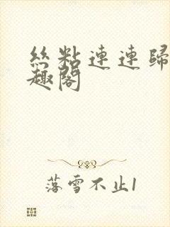 丝粘连连归寻笔趣阁