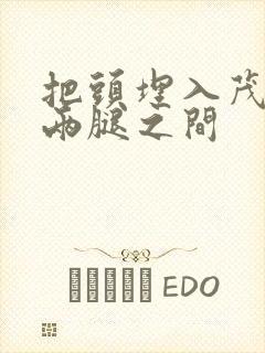 把头埋入茂密的两腿之间